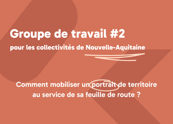 Groupe de travail pour les collectivités de la Nouvelle-Aquitaine : comment mobiliser un portrait de territoire au service de sa feuille de route ?
