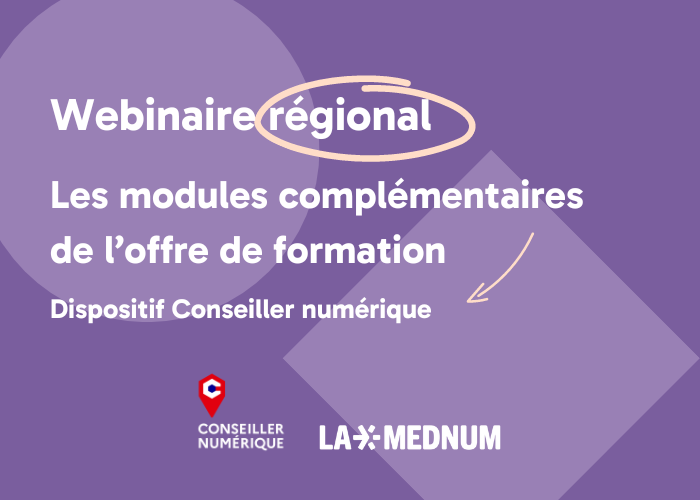 Webinaire régional : présentation des modules complémentaires de l'offre de formation Conseiller numérique